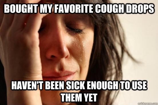 bought my favorite cough drops haven't been sick enough to use them yet  First World Problems