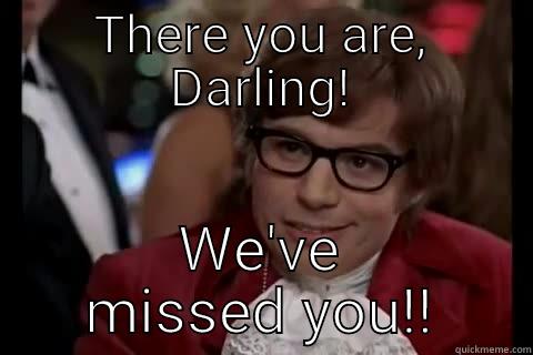 THERE YOU ARE, DARLING! WE'VE MISSED YOU!! Dangerously - Austin Powers