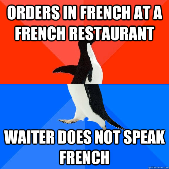 Orders in french at a french restaurant  Waiter does not speak french - Orders in french at a french restaurant  Waiter does not speak french  Socially Awesome Awkward Penguin