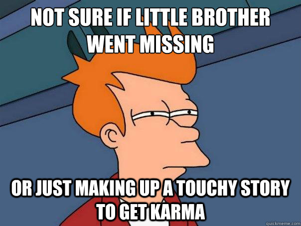 Not sure if Little brother went missing Or just making up a touchy story to get karma  Futurama Fry