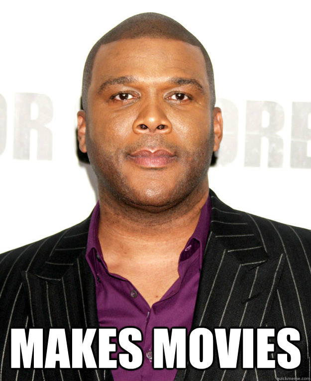  Makes movies -  Makes movies  Good Guy Tyler Perry