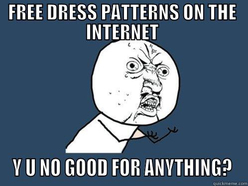 Poor Problems - FREE DRESS PATTERNS ON THE INTERNET Y U NO GOOD FOR ANYTHING? Y U No