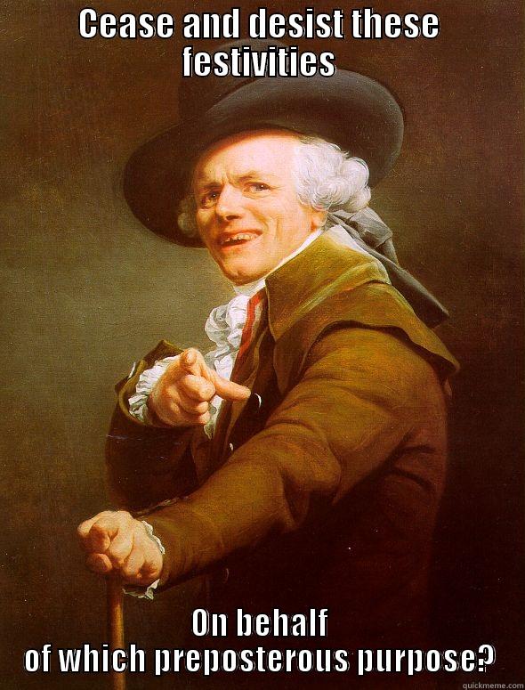 Turn down for what!? - CEASE AND DESIST THESE FESTIVITIES ON BEHALF OF WHICH PREPOSTEROUS PURPOSE? Joseph Ducreux