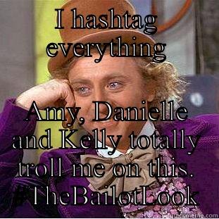 I HASHTAG EVERYTHING AMY, DANIELLE AND KELLY TOTALLY TROLL ME ON THIS. #THEBAILOTLOOK Condescending Wonka