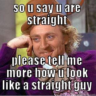 SO U SAY U ARE STRAIGHT PLEASE TELL ME MORE HOW U LOOK LIKE A STRAIGHT GUY Condescending Wonka