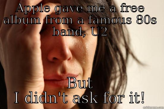 APPLE GAVE ME A FREE ALBUM FROM A FAMOUS 80S BAND, U2 BUT I DIDN'T ASK FOR IT! First World Problems