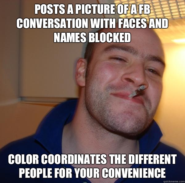 Posts a picture of a FB conversation with faces and names blocked Color coordinates the different people for your convenience - Posts a picture of a FB conversation with faces and names blocked Color coordinates the different people for your convenience  Misc