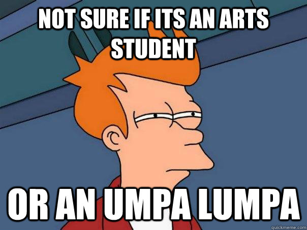Not sure if its an arts student Or an umpa lumpa  Futurama Fry
