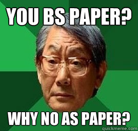 You BS Paper? Why no AS Paper? - You BS Paper? Why no AS Paper?  High Expectation Asian Dad