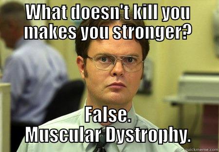 Here, have some words. - WHAT DOESN'T KILL YOU MAKES YOU STRONGER? FALSE. MUSCULAR DYSTROPHY. Schrute