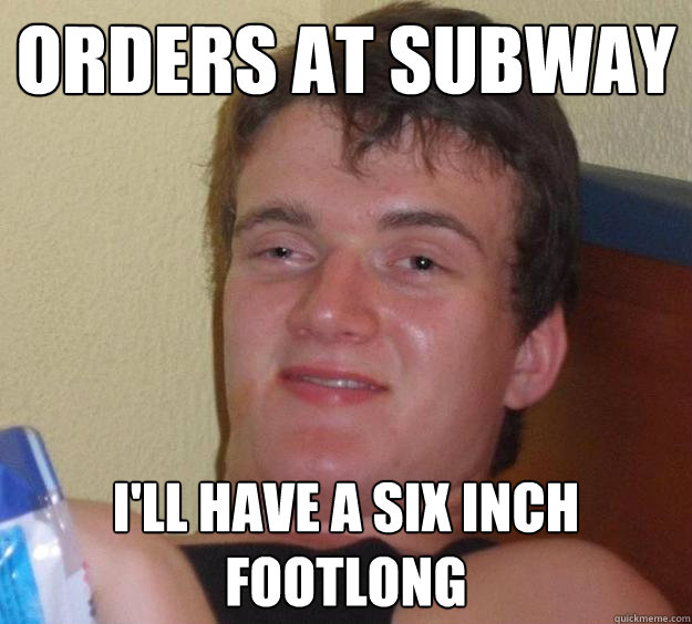 orders at subway i'll have a six inch footlong - orders at subway i'll have a six inch footlong  10 Guy