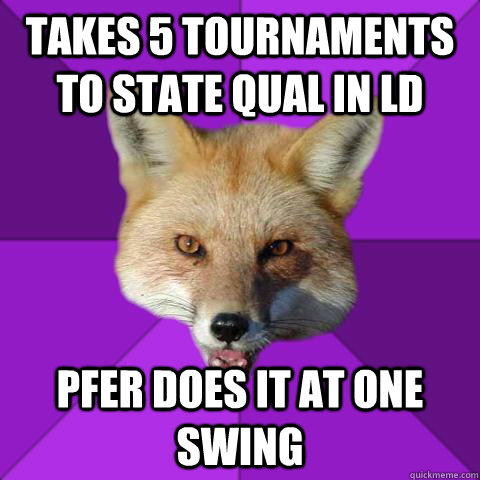 takes 5 tournaments to state qual in ld pfer does it at one swing  Forensics Fox