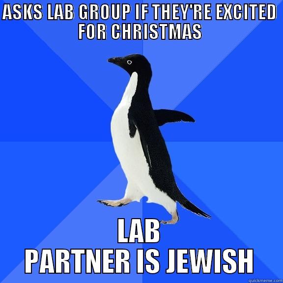 ASKS LAB GROUP IF THEY'RE EXCITED FOR CHRISTMAS LAB PARTNER IS JEWISH Socially Awkward Penguin