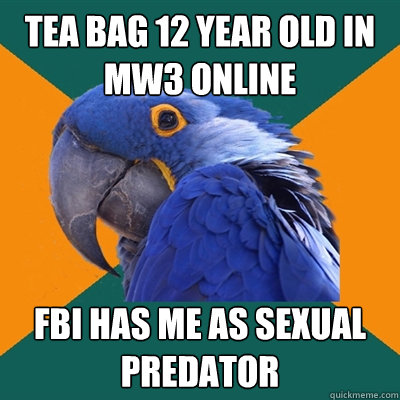 tea bag 12 year old in mw3 online fbi has me as sexual predator  Paranoid Parrot
