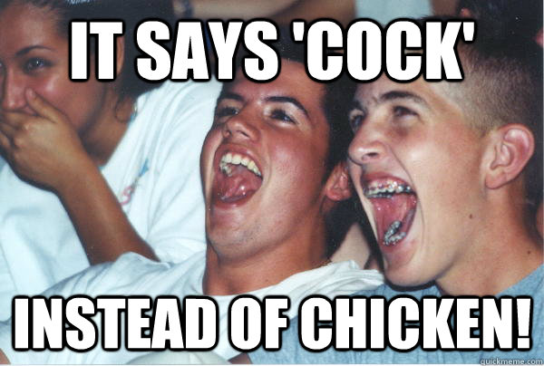 It says 'cock' instead of chicken!  Immature High Schoolers