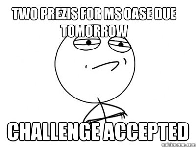 Two Prezis for ms oase due tomorrow Challenge Accepted  Challenge Accepted