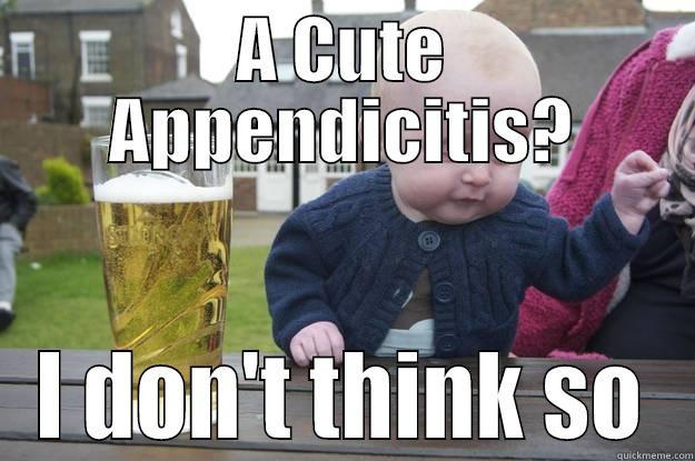 A CUTE APPENDICITIS? I DON'T THINK SO drunk baby