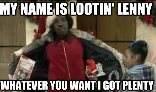 my name is lootin' lenny Whatever you want i got plenty - my name is lootin' lenny Whatever you want i got plenty  Lootin Lenny