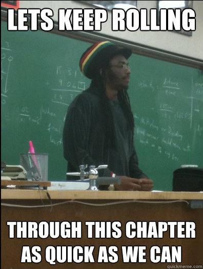 lets keep rolling through this chapter as quick as we can  Rasta Science Teacher