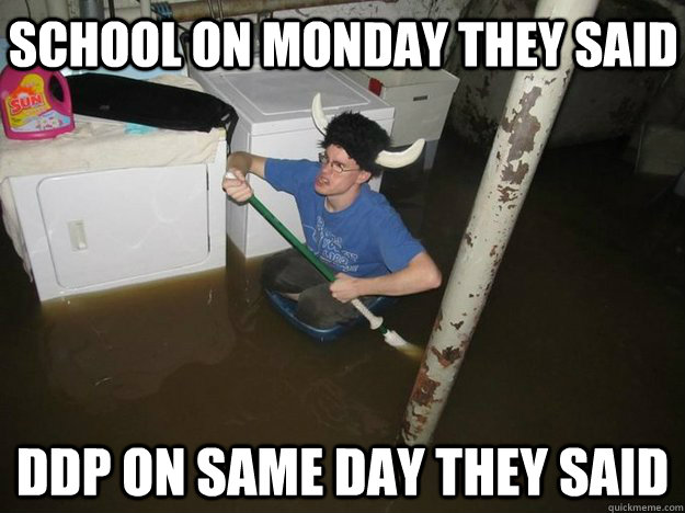 School on monday they said DDP on same day they said  Do the laundry they said