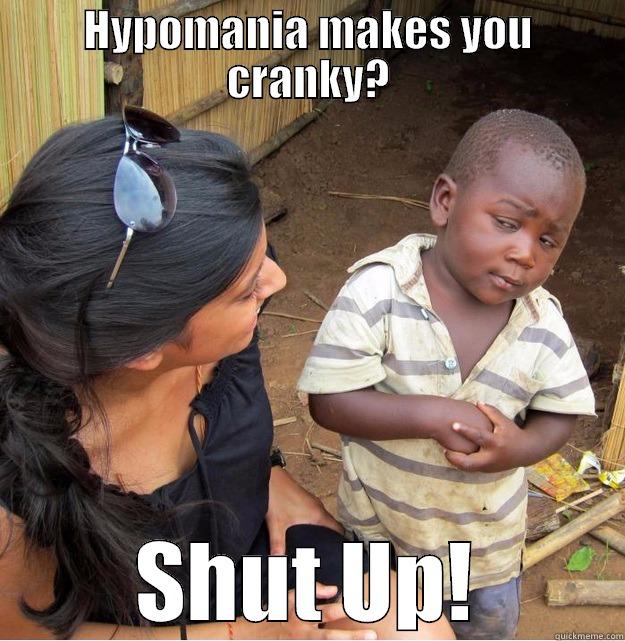 HYPOMANIA MAKES YOU CRANKY? SHUT UP! Skeptical Third World Kid