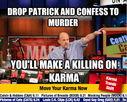 drop patrick and Confess to murder you'll make a killing on karma - drop patrick and Confess to murder you'll make a killing on karma  Mad Karma with Jim Cramer