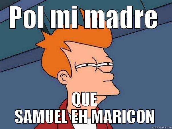 POL MI MADRE QUE SAMUEL EH MARICON Futurama Fry
