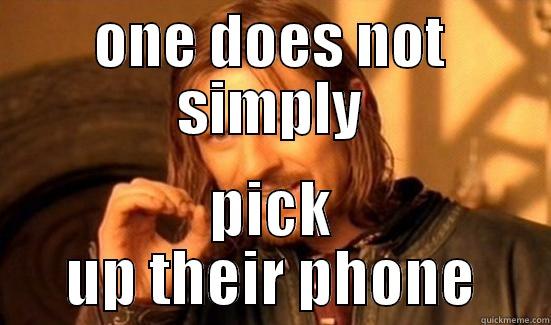ONE DOES NOT SIMPLY PICK UP THEIR PHONE Boromir
