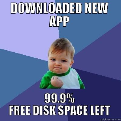 DOWNLOADED NEW APP 99.9% FREE DISK SPACE LEFT Success Kid