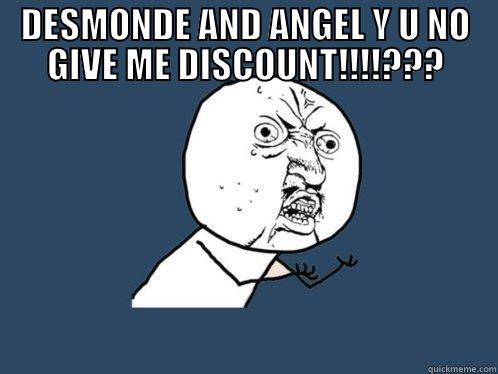 DESMONDE AND ANGEL Y U NO GIVE ME DISCOUNT!!!!???  Y U No