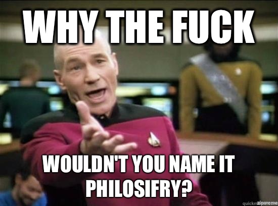 Why the fuck Wouldn't you name it Philosifry? - Why the fuck Wouldn't you name it Philosifry?  Annoyed Picard HD