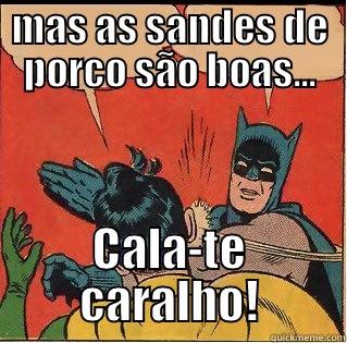 MAS AS SANDES DE PORCO SÃO BOAS... CALA-TE CARALHO! Slappin Batman