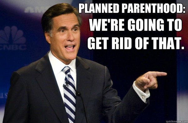 Planned Parenthood: we're going to get rid of that.  