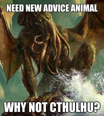 Need new Advice Animal Why not cthulhu?  