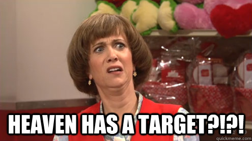  HEAVEN HAS A TARGET?!?! -  HEAVEN HAS A TARGET?!?!  target lady