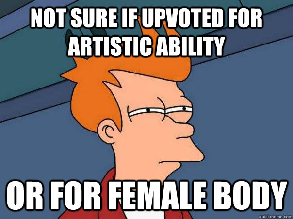 Not sure if upvoted for artistic ability Or for female body  Futurama Fry