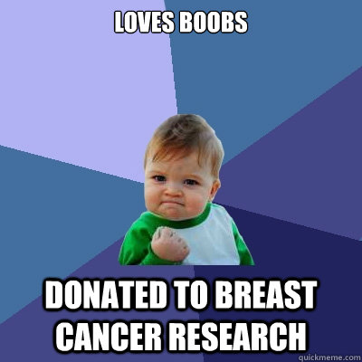 Loves Boobs Donated to Breast Cancer Research - Loves Boobs Donated to Breast Cancer Research  Success Kid