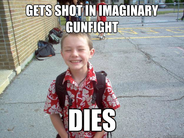 Gets shot in imaginary gunfight Dies  