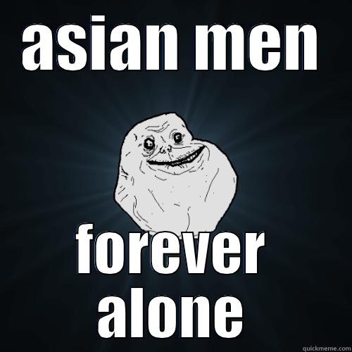 ASIAN MEN FOREVER ALONE Forever Alone