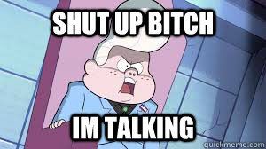 SHut up bitch im talking - SHut up bitch im talking  Gravity Falls