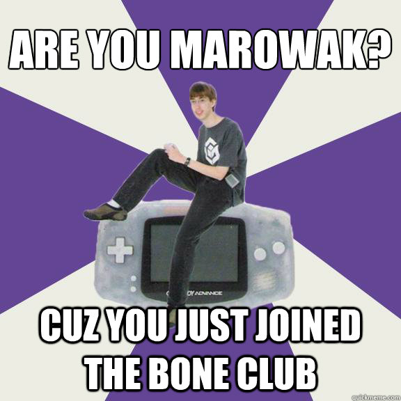 Are you marowak? Cuz you just joined the bone club  Nintendo Norm