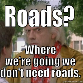ROADS? WHERE WE'RE GOING WE DON'T NEED ROADS. Misc