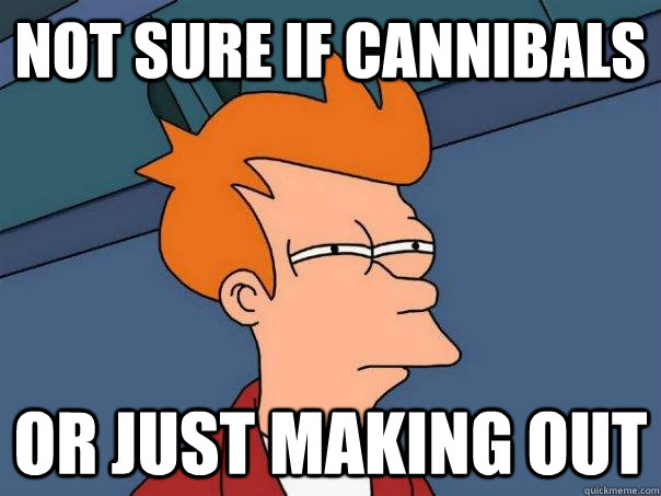 Not sure if cannibals Or just making out   Futurama Fry