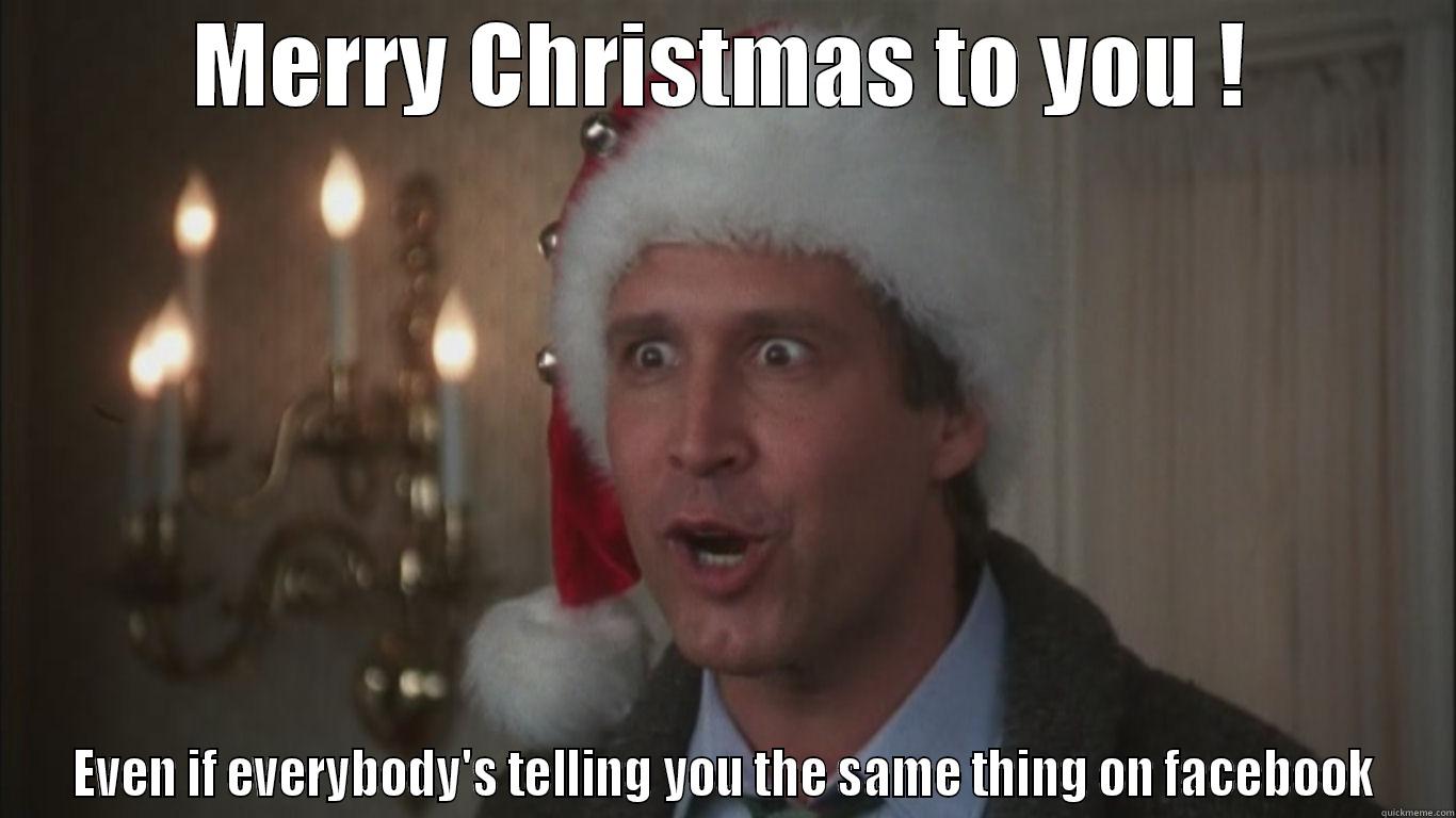 MERRY CHRISTMAS TO YOU ! EVEN IF EVERYBODY'S TELLING YOU THE SAME THING ON FACEBOOK Misc