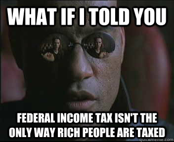 What if I told you Federal income tax isn't the only way rich people are taxed  Morpheus SC