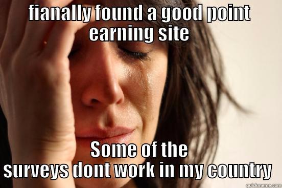 FIANALLY FOUND A GOOD POINT EARNING SITE SOME OF THE SURVEYS DONT WORK IN MY COUNTRY  First World Problems
