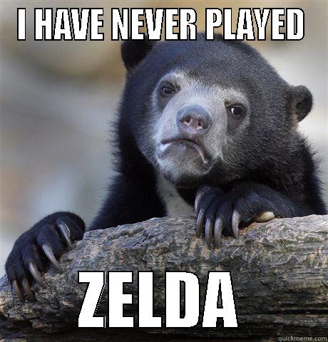 I HAVE NEVER PLAYED ZELDA Confession Bear