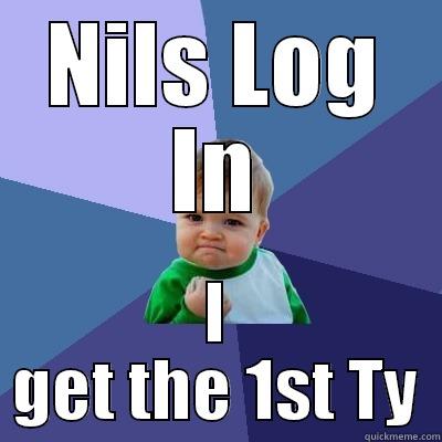 NILS LOG IN I GET THE 1ST TY Success Kid