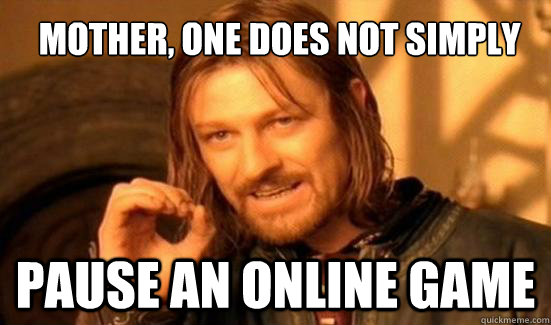 Mother, One Does Not Simply pause an online game  Boromir