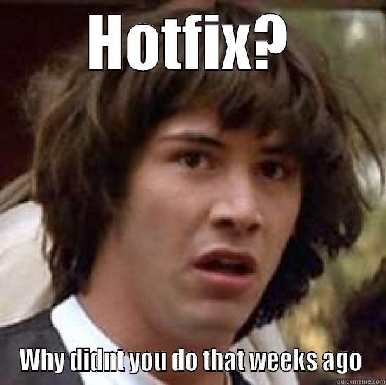 HOTFIX? WHY DIDNT YOU DO THAT WEEKS AGO conspiracy keanu